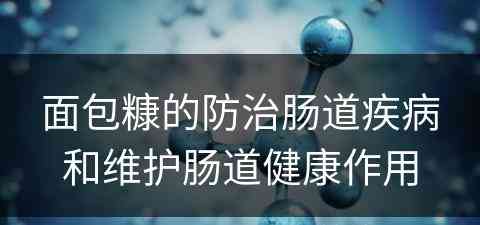 面包糠的防治肠道疾病和维护肠道健康作用